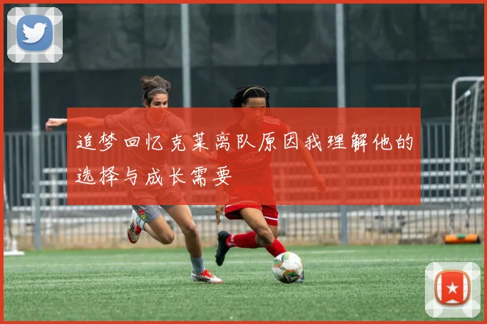 追梦回忆克莱离队原因我理解他的选择与成长需要
