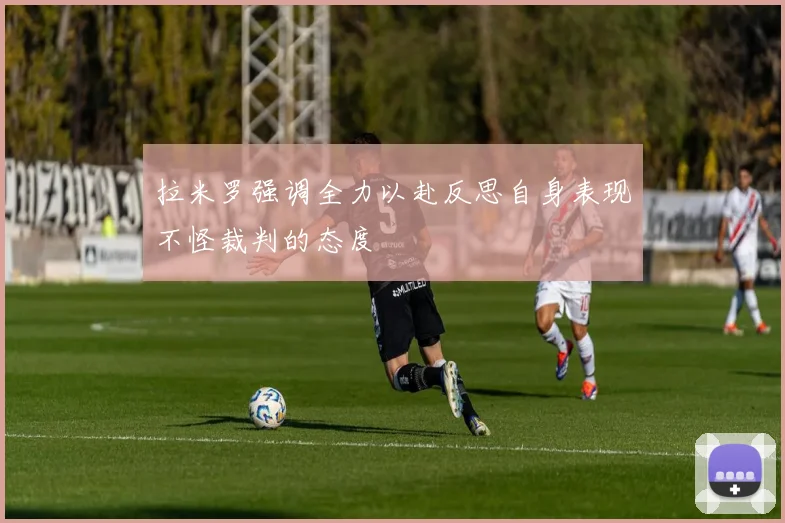 拉米罗强调全力以赴反思自身表现不怪裁判的态度